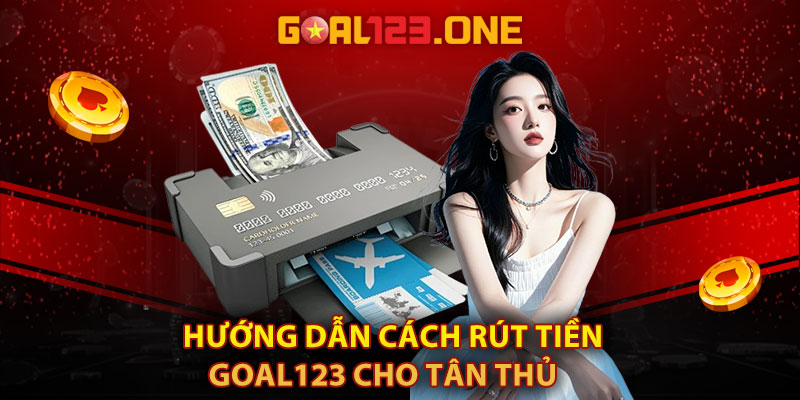Hướng dẫn cách rút tiền Goal123 cho tân thủ